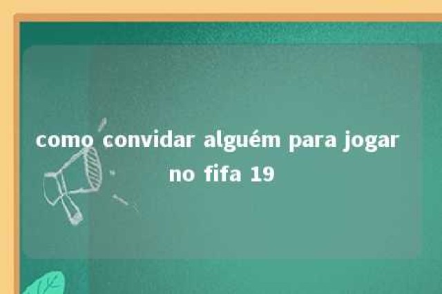 como convidar alguém para jogar no fifa 19 